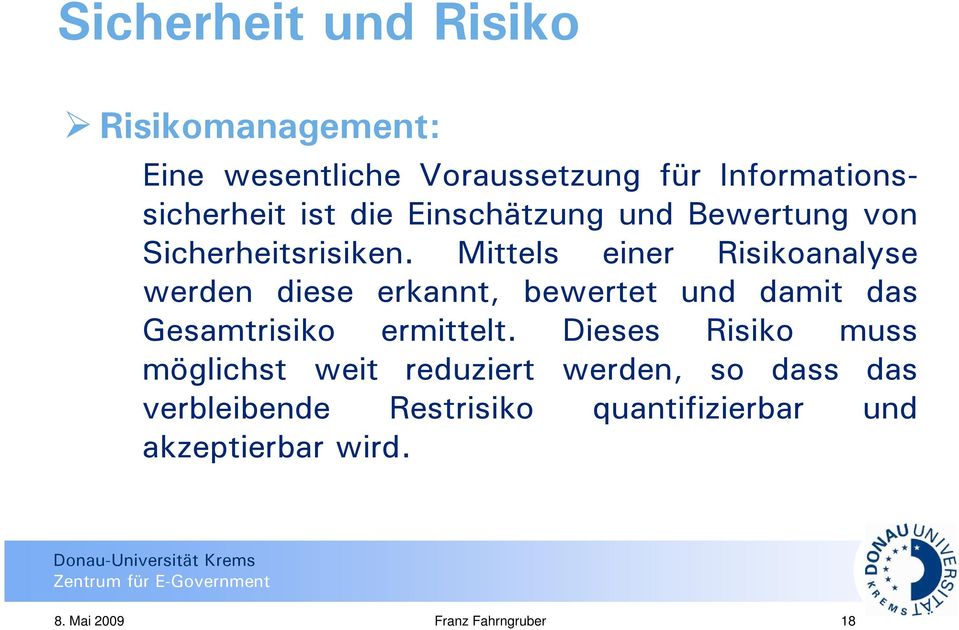 Mittels einer Risikoanalyse werden diese erkannt, bewertet und damit das Gesamtrisiko ermittelt.