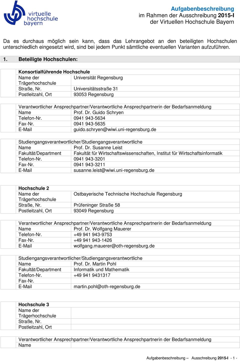 Universitätsstraße 31 Postleitzahl, Ort 93053 Regensburg Verantwortlicher Ansprechpartner/Verantwortliche Ansprechpartnerin der Bedarfsanmeldung Prof. Dr. Guido Schryen Telefon-Nr.