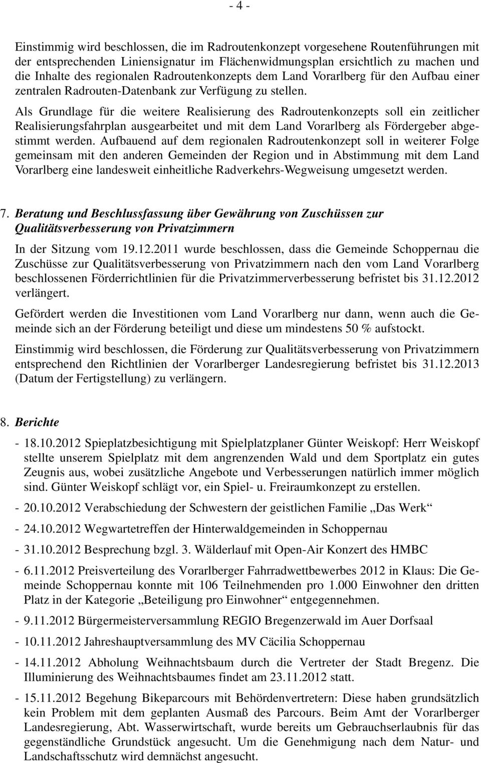 Als Grundlage für die weitere Realisierung des Radroutenkonzepts soll ein zeitlicher Realisierungsfahrplan ausgearbeitet und mit dem Land Vorarlberg als Fördergeber abgestimmt werden.