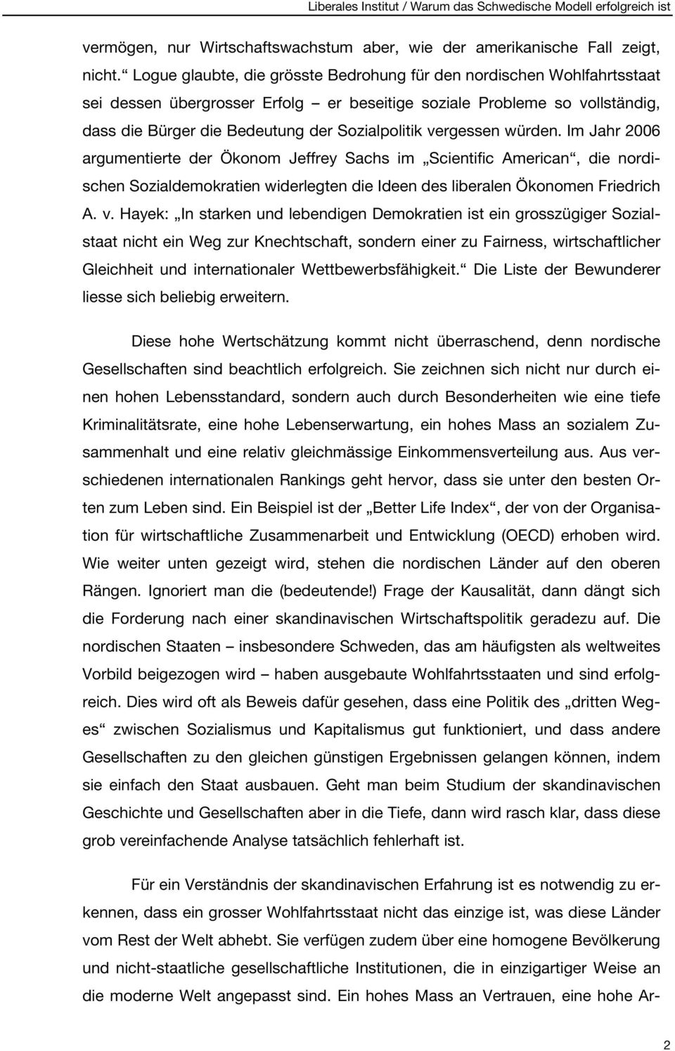 vergessen würden. Im Jahr 2006 argumentierte der Ökonom Jeffrey Sachs im Scientific American, die nordischen Sozialdemokratien widerlegten die Ideen des liberalen Ökonomen Friedrich A. v.