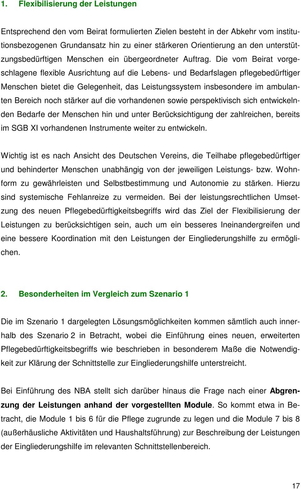 Die vom Beirat vorgeschlagene flexible Ausrichtung auf die Lebens- und Bedarfslagen pflegebedürftiger Menschen bietet die Gelegenheit, das Leistungssystem insbesondere im ambulanten Bereich noch