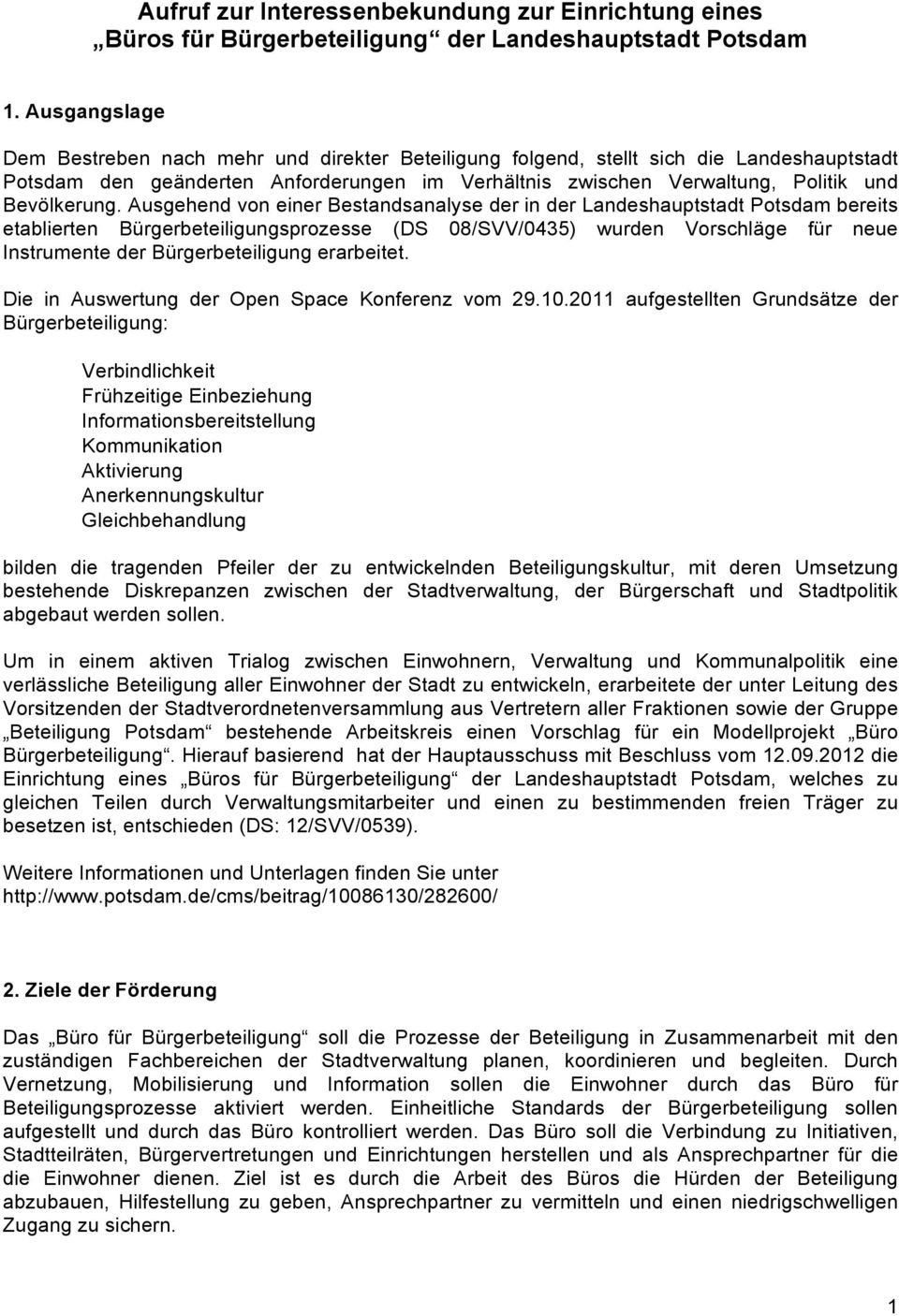 Ausgehend von einer Bestandsanalyse der in der Landeshauptstadt Potsdam bereits etablierten Bürgerbeteiligungsprozesse (DS 08/SVV/0435) wurden Vorschläge für neue Instrumente der Bürgerbeteiligung