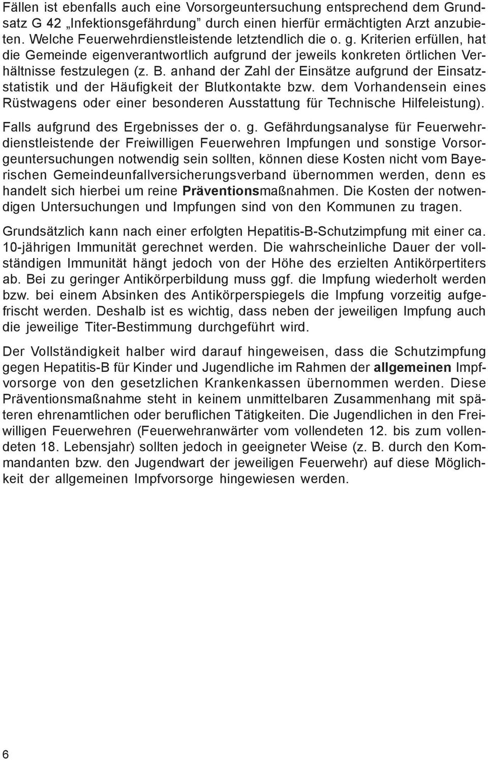 anhand der Zahl der Einsätze aufgrund der Einsatzstatistik und der Häufigkeit der Blutkontakte bzw. dem Vorhandensein eines Rüstwagens oder einer besonderen Ausstattung für Technische Hilfeleistung).