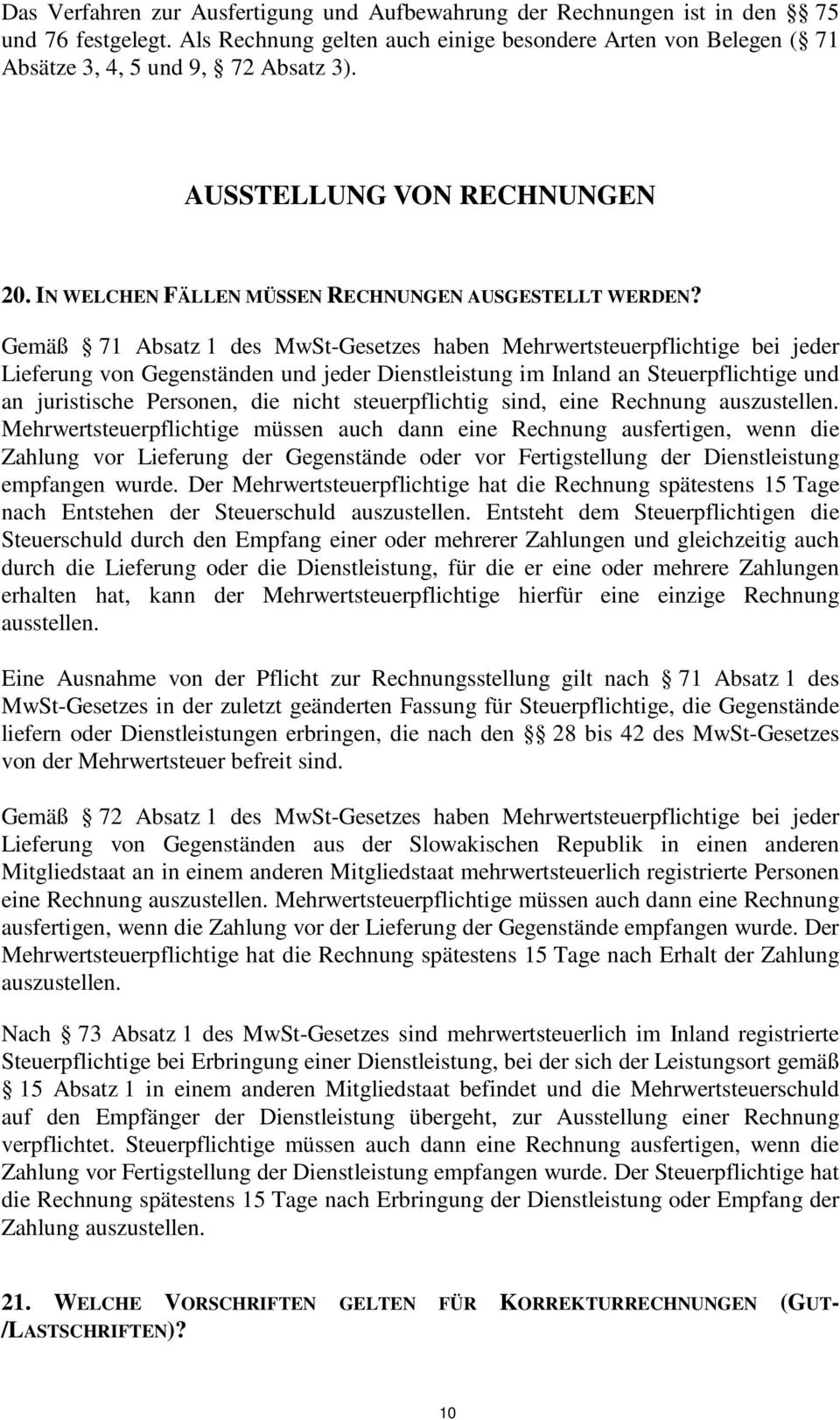 Gemäß 71 Absatz 1 des MwSt-Gesetzes haben Mehrwertsteuerpflichtige bei jeder Lieferung von Gegenständen und jeder Dienstleistung im Inland an Steuerpflichtige und an juristische Personen, die nicht