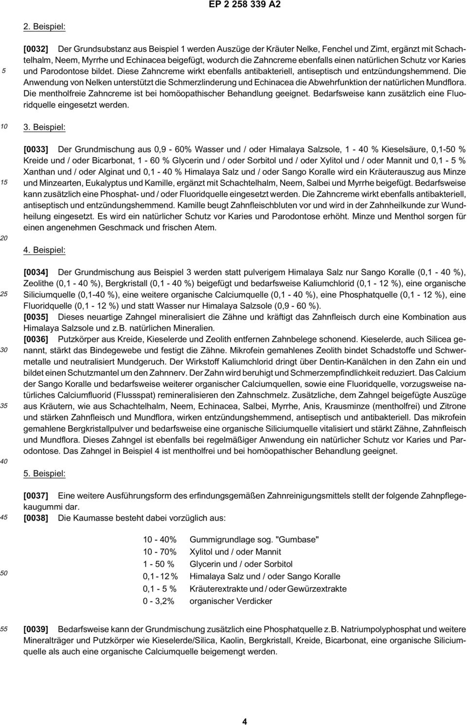 Die Anwendung von Nelken unterstützt die Schmerzlinderung und Echinacea die Abwehrfunktion der natürlichen Mundflora. Die mentholfreie Zahncreme ist bei homöopathischer Behandlung geeignet.