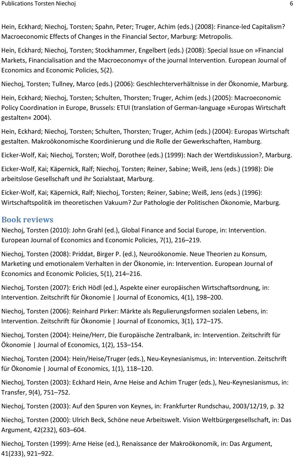 ) (2008): Special Issue on»financial Markets, Financialisation and the Macroeconomy«of the journal Intervention. European Journal of Economics and Economic Policies, 5(2).