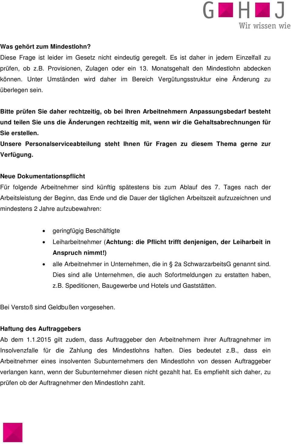 Bitte prüfen Sie daher rechtzeitig, ob bei Ihren Arbeitnehmern Anpassungsbedarf besteht und teilen Sie uns die Änderungen rechtzeitig mit, wenn wir die Gehaltsabrechnungen für Sie erstellen.