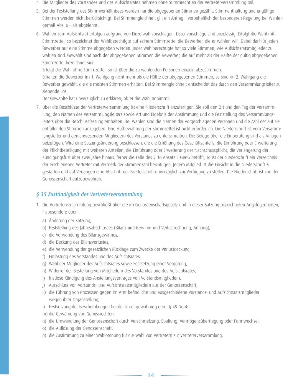 Bei Stimmengleichheit gilt ein Antrag vorbehaltlich der besonderen Regelung bei Wahlen gemäß Abs. 6 als abgelehnt. 6. Wahlen zum Aufsichtsrat erfolgen aufgrund von Einzelwahlvorschlägen.