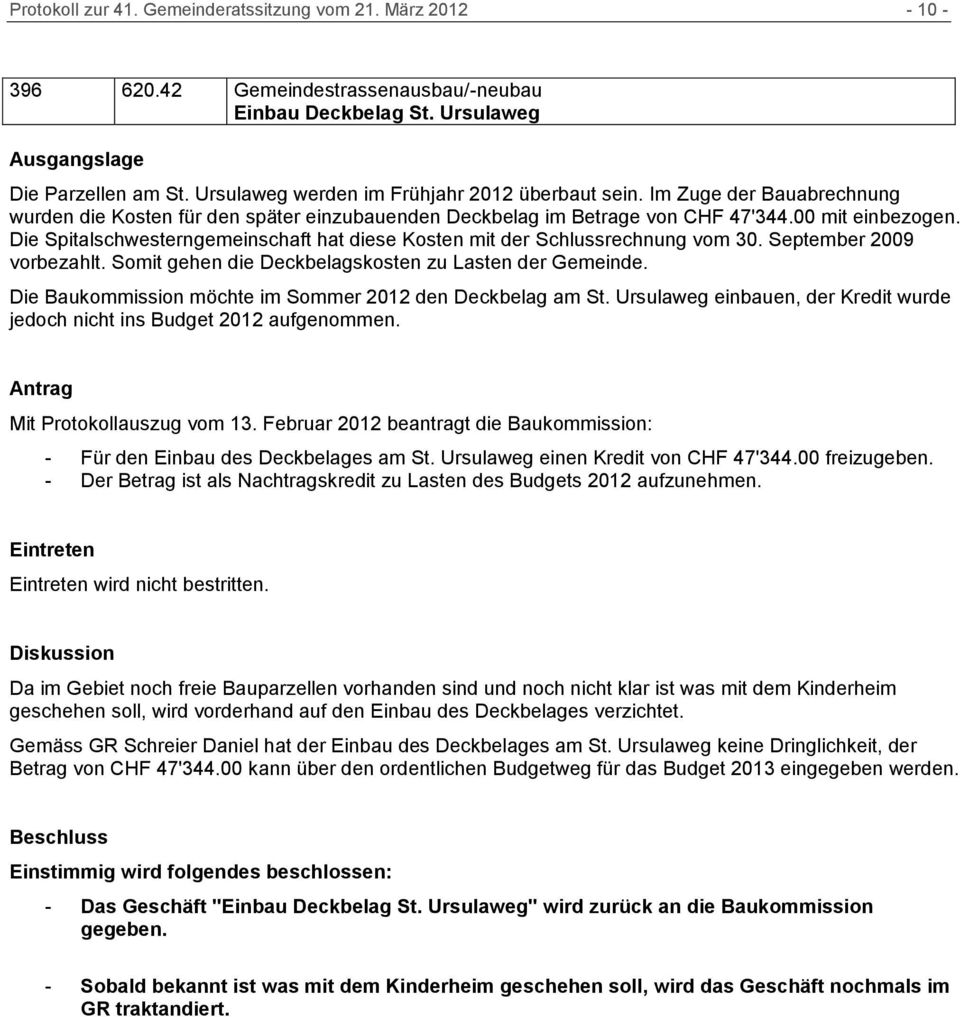 Die Spitalschwesterngemeinschaft hat diese Kosten mit der Schlussrechnung vom 30. September 2009 vorbezahlt. Somit gehen die Deckbelagskosten zu Lasten der Gemeinde.