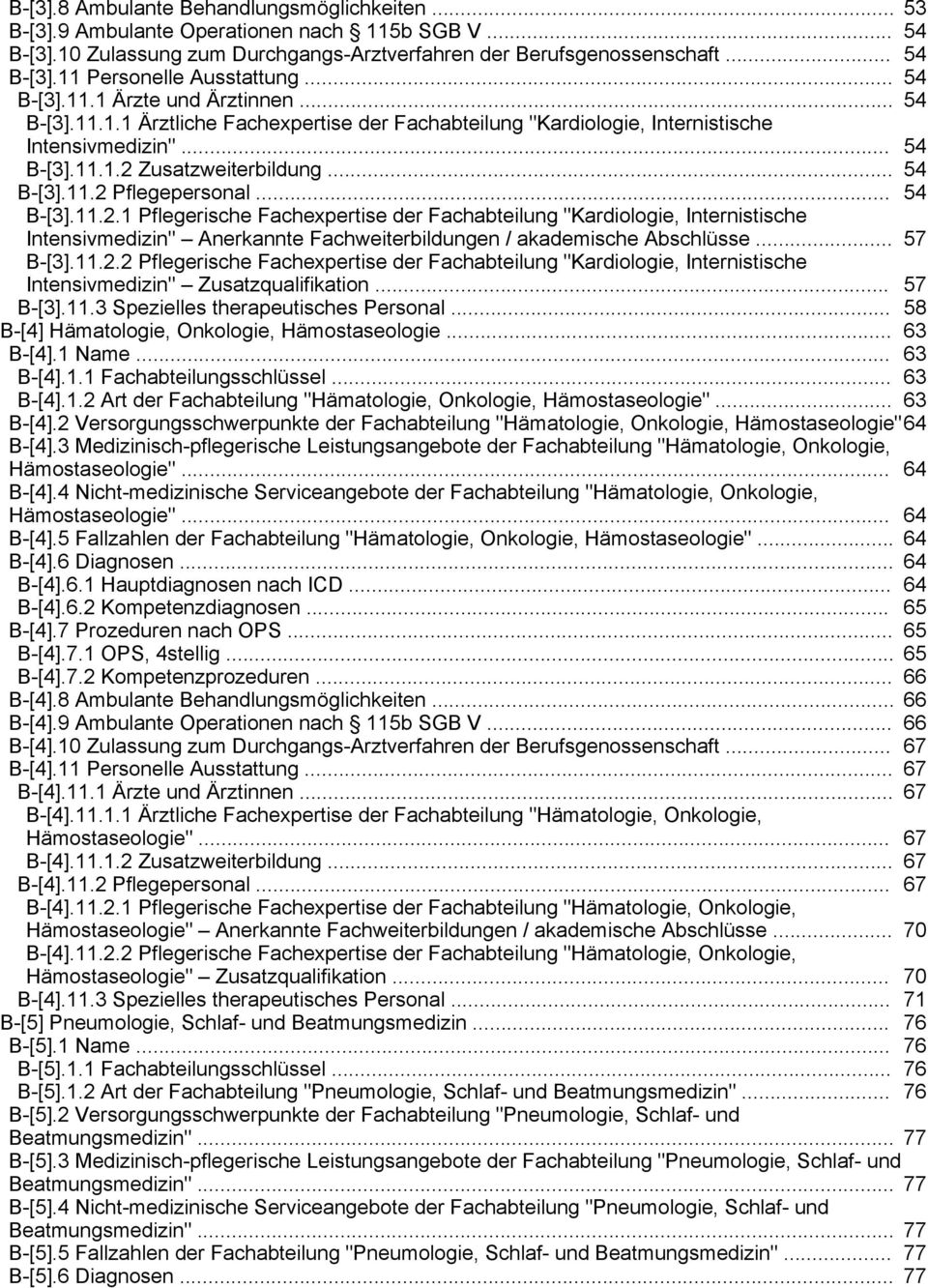 .. 54 B-[3].11.2.1 Pflegerische Fachexpertise der Fachabteilung "Kardiologie, Internistische Intensivmedizin" Anerkannte Fachweiterbildungen / akademische Abschlüsse... 57 B-[3].11.2.2 Pflegerische Fachexpertise der Fachabteilung "Kardiologie, Internistische Intensivmedizin" Zusatzqualifikation.