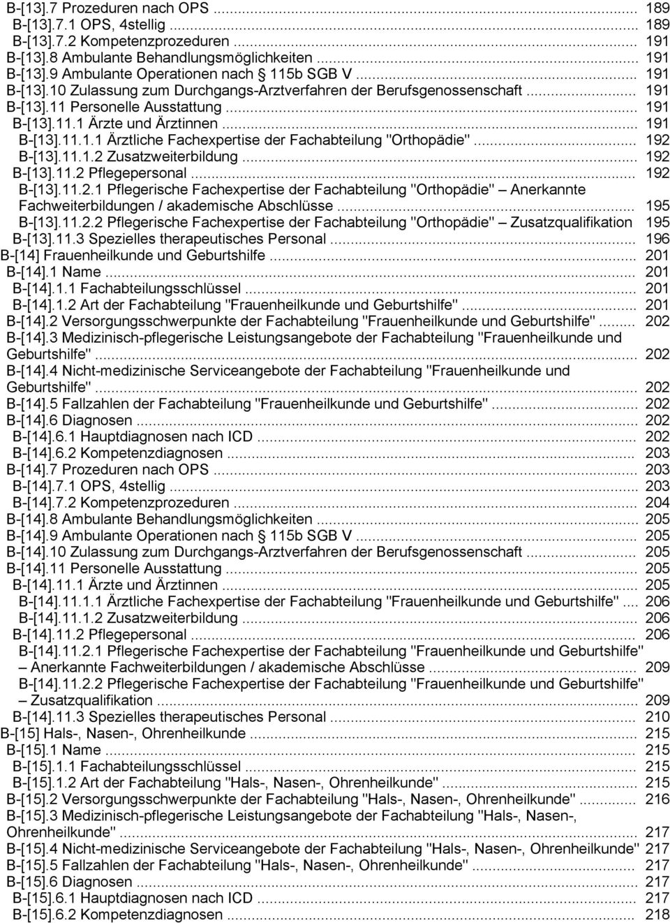 .. 192 B-[13].11.1.2 Zusatzweiterbildung... 192 B-[13].11.2 Pflegepersonal... 192 B-[13].11.2.1 Pflegerische Fachexpertise der Fachabteilung "Orthopädie" Anerkannte Fachweiterbildungen / akademische Abschlüsse.