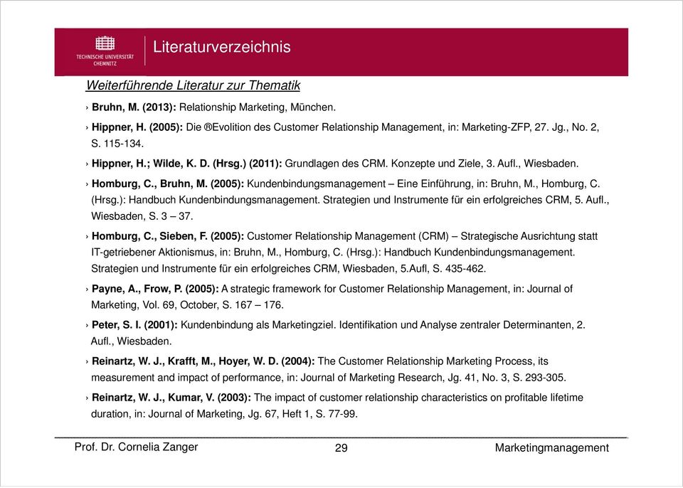 , Wiesbaden. Homburg, C., Bruhn, M. (2005): Kundenbindungsmanagement Eine Einführung, in: Bruhn, M., Homburg, C. (Hrsg.): Handbuch Kundenbindungsmanagement.