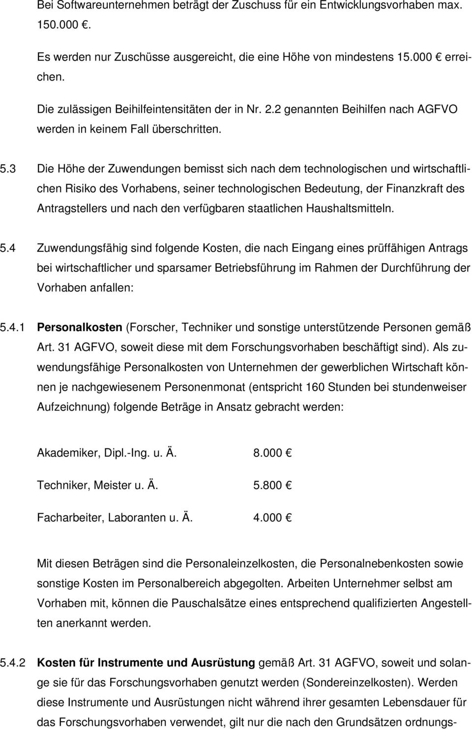 3 Die Höhe der Zuwendungen bemisst sich nach dem technologischen und wirtschaftlichen Risiko des Vorhabens, seiner technologischen Bedeutung, der Finanzkraft des Antragstellers und nach den