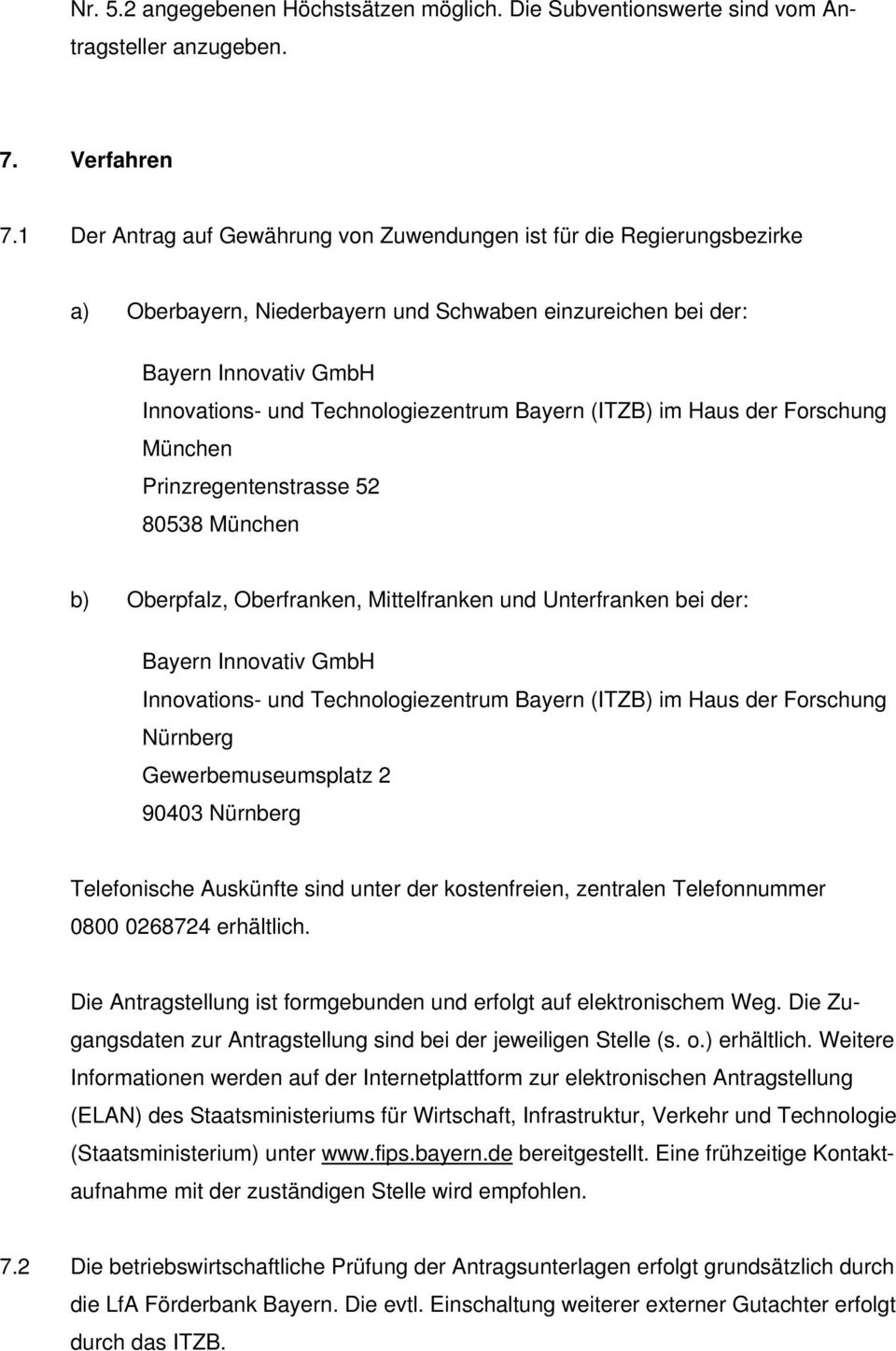 Bayern (ITZB) im Haus der Forschung München Prinzregentenstrasse 52 80538 München b) Oberpfalz, Oberfranken, Mittelfranken und Unterfranken bei der: Bayern Innovativ GmbH Innovations- und