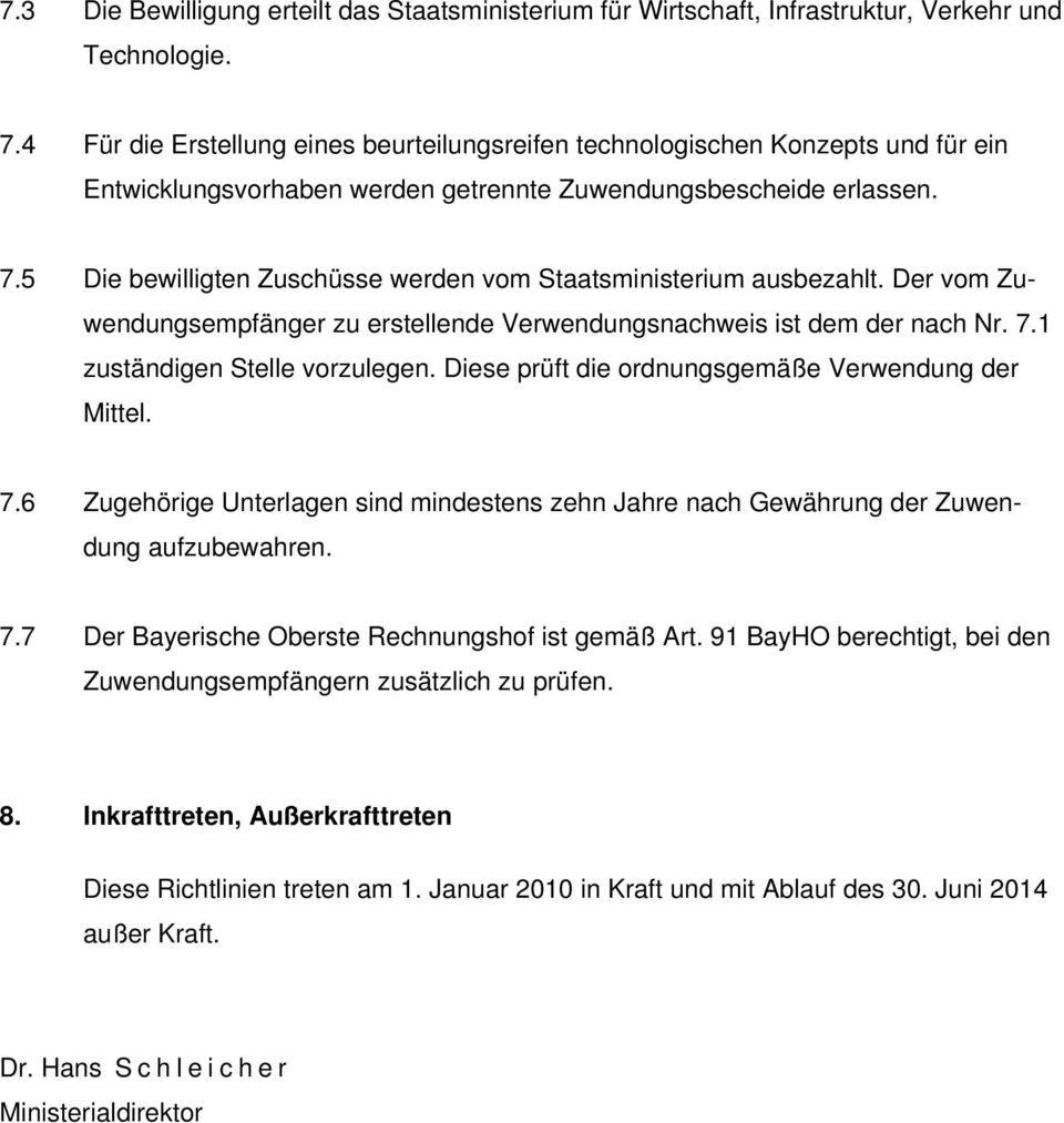 5 Die bewilligten Zuschüsse werden vom Staatsministerium ausbezahlt. Der vom Zuwendungsempfänger zu erstellende Verwendungsnachweis ist dem der nach Nr. 7.1 zuständigen Stelle vorzulegen.