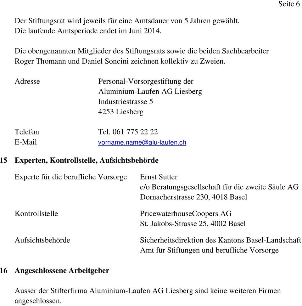 Adresse Personal-Vorsorgestiftung der Aluminium-Laufen AG Liesberg Industriestrasse 5 4253 Liesberg Telefon Tel. 061 775 22 22 E-Mail vorname.name@alu-laufen.