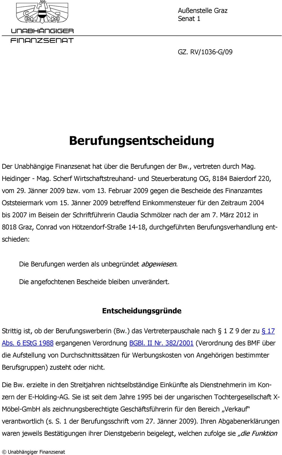 Jänner 2009 betreffend Einkommensteuer für den Zeitraum 2004 bis 2007 im Beisein der Schriftführerin Claudia Schmölzer nach der am 7.