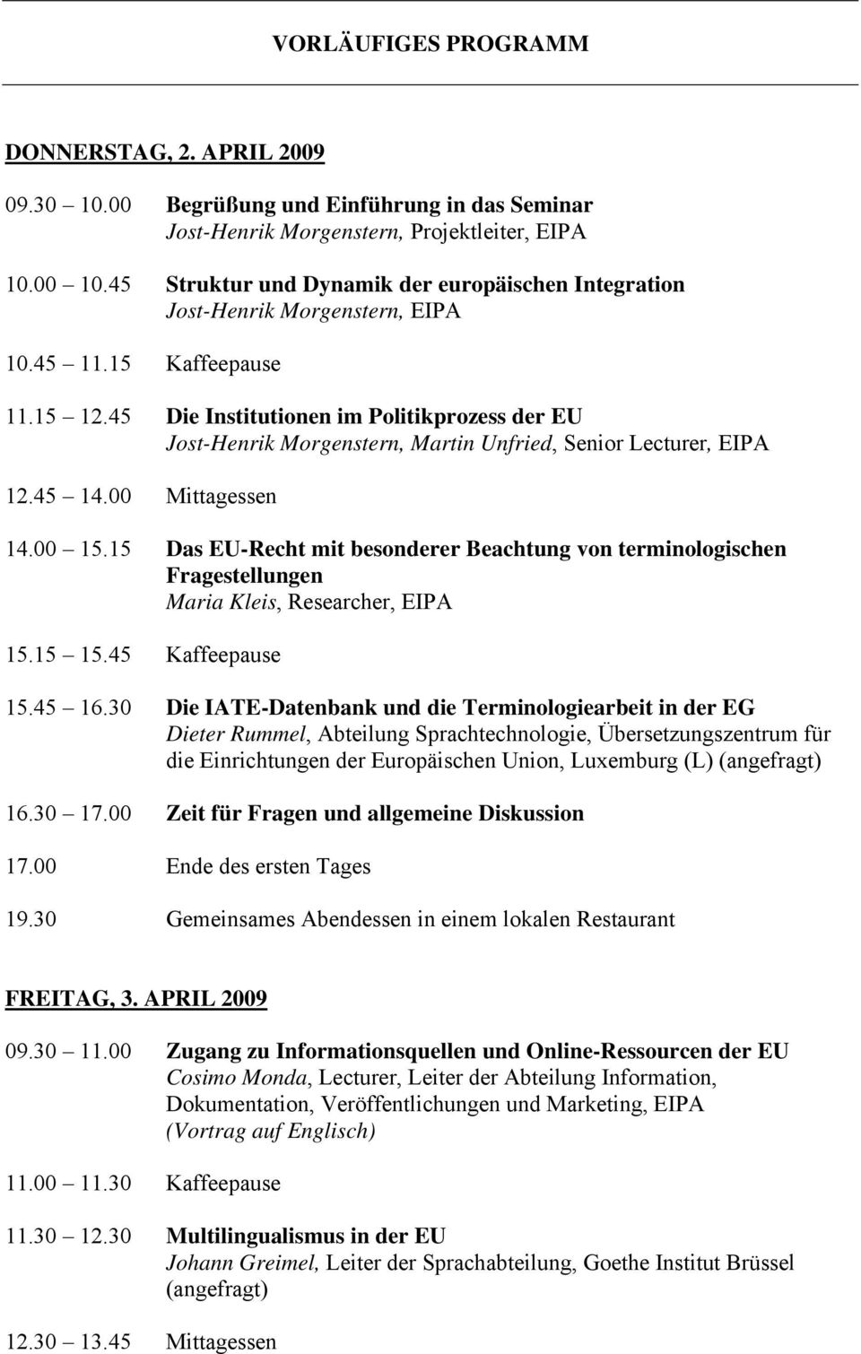 45 Die Institutionen im Politikprozess der EU Jost-Henrik Morgenstern, Martin Unfried, Senior Lecturer, EIPA 12.45 14.00 Mittagessen 14.00 15.