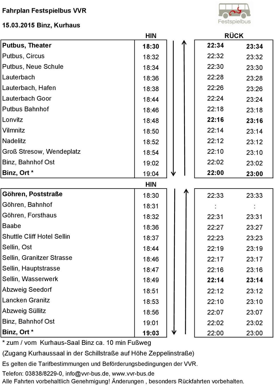 Goor 18:44 22:24 23:24 Putbus Bahnhof 18:46 22:18 23:18 Lonvitz 18:48 22:16 23:16 Vilmnitz 18:50 22:14 23:14 Nadelitz 18:52 22:12 23:12 Groß Stresow, Wendeplatz 18:54 22:10 23:10 Binz, Bahnhof Ost