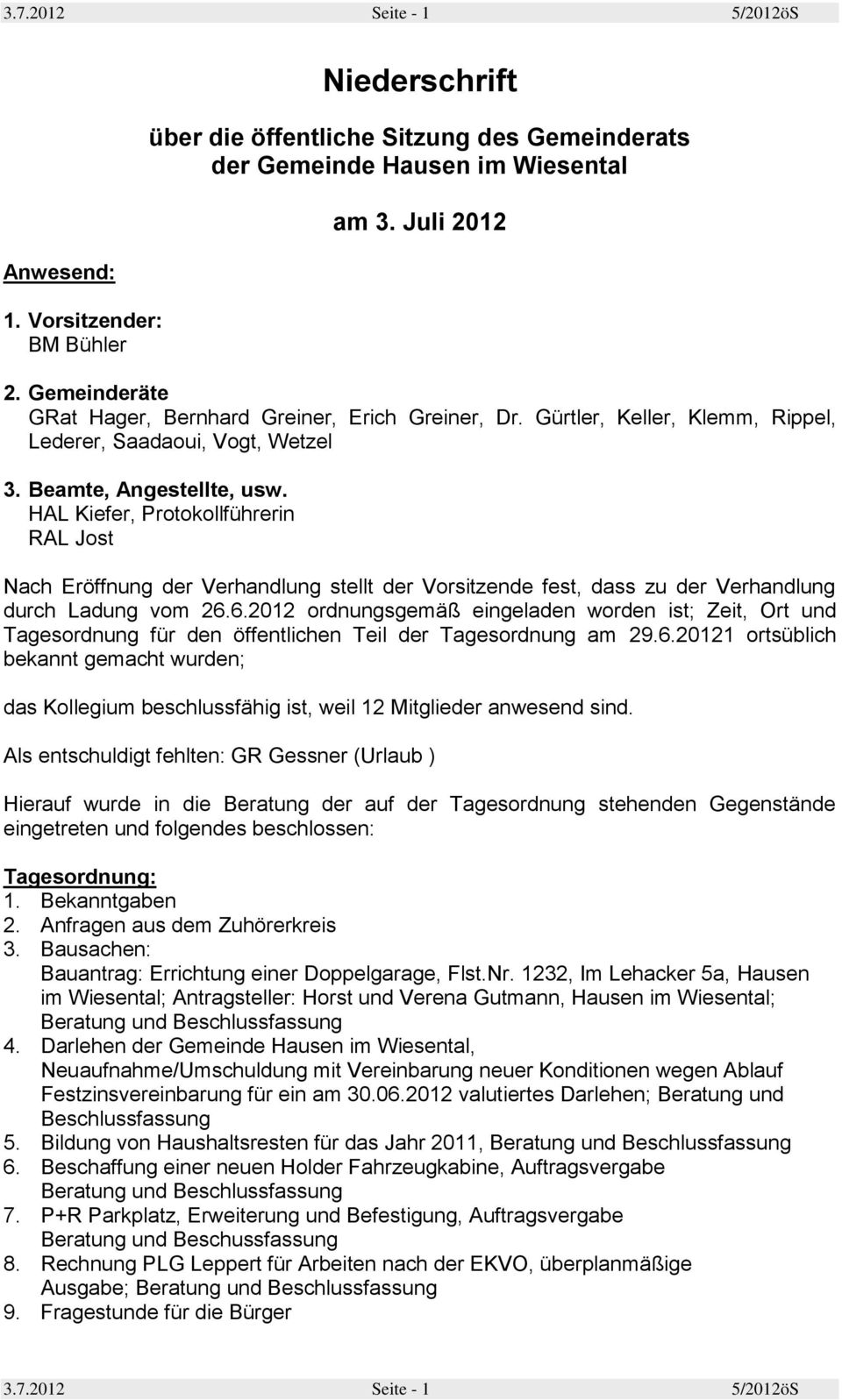 HAL Kiefer, Protokollführerin RAL Jost Nach Eröffnung der Verhandlung stellt der Vorsitzende fest, dass zu der Verhandlung durch Ladung vom 26.