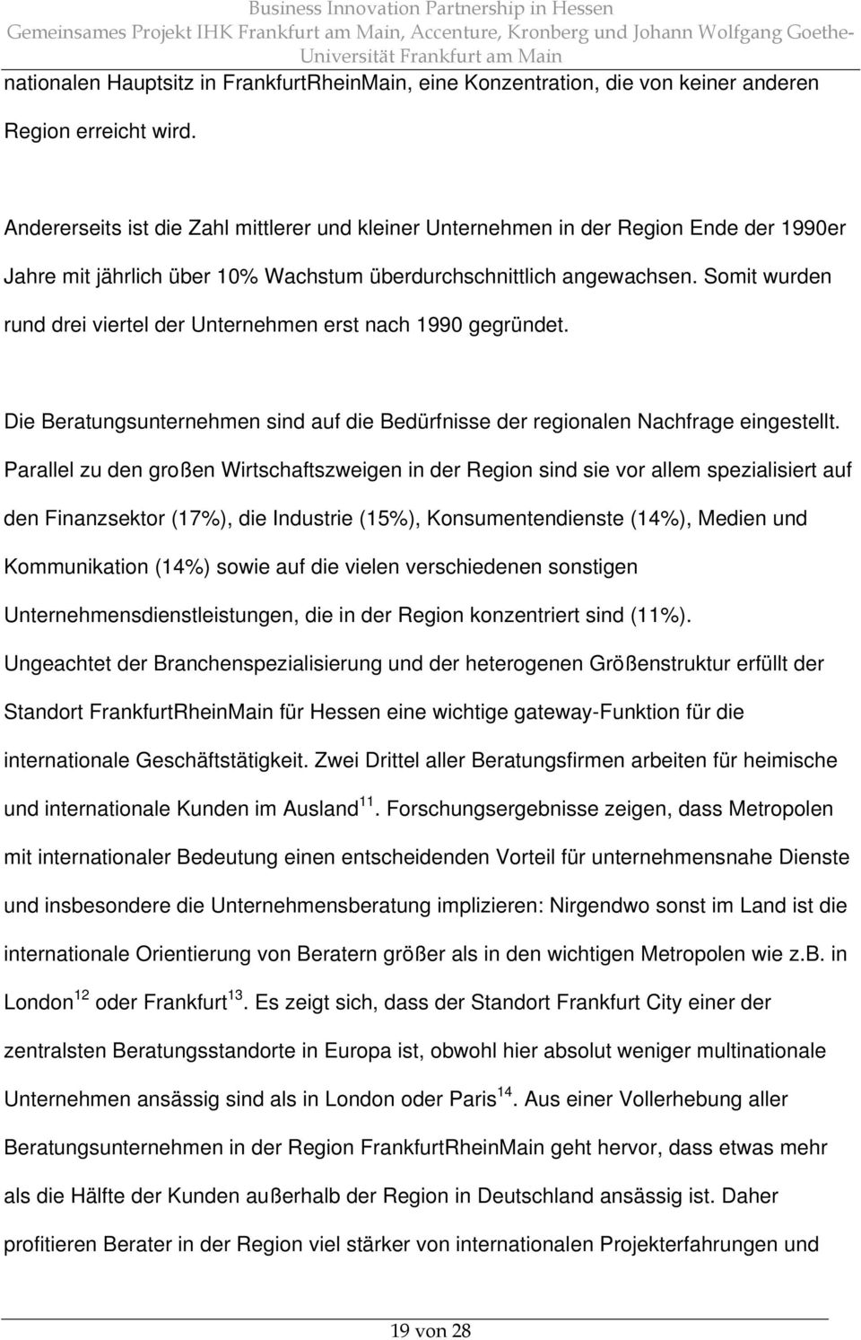 Somit wurden rund drei viertel der Unternehmen erst nach 1990 gegründet. Die Beratungsunternehmen sind auf die Bedürfnisse der regionalen Nachfrage eingestellt.