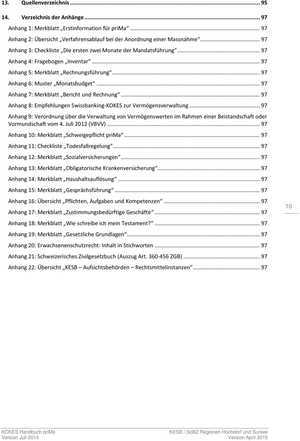 .. 97 Anhang 7: Merkblatt Bericht und Rechnung... 97 Anhang 8: Empfehlungen Swissbanking-KOKES zur Vermögensverwaltung.