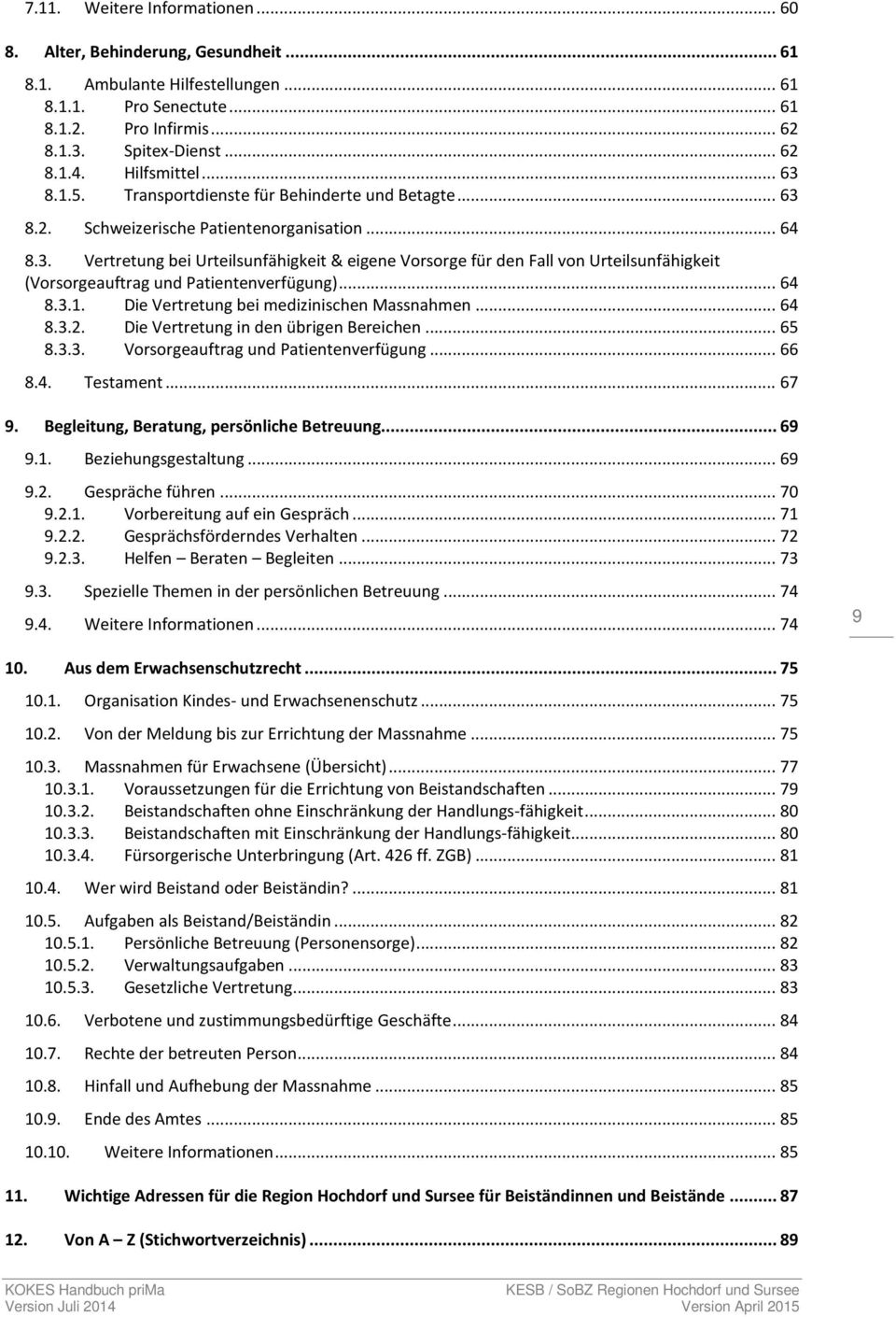 .. 64 8.3.1. Die Vertretung bei medizinischen Massnahmen... 64 8.3.2. Die Vertretung in den übrigen Bereichen... 65 8.3.3. Vorsorgeauftrag und Patientenverfügung... 66 8.4. Testament... 67 9.