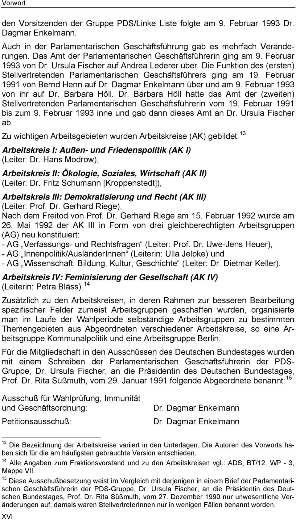 Die Funktion des (ersten) Stellvertretenden Parlamentarischen Geschäftsführers ging am 19. Februar 1991 von Bernd Henn auf Dr. Dagmar Enkelmann über und am 9. Februar 1993 von ihr auf Dr.
