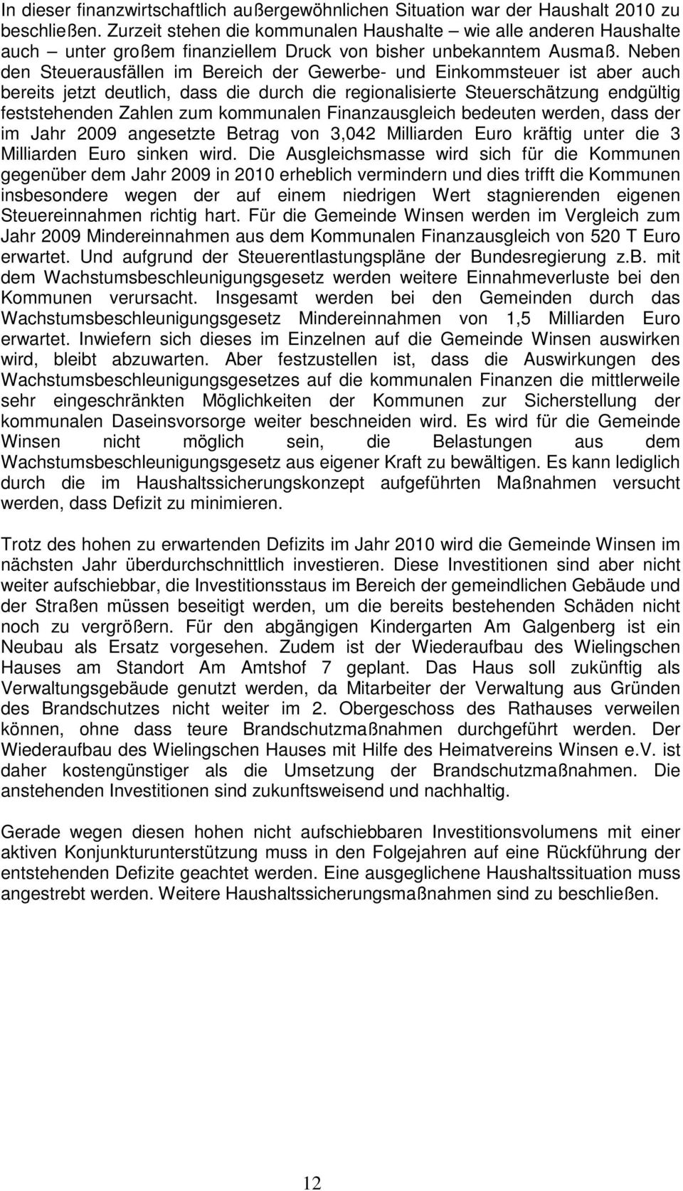 Neben den Steuerausfällen im Bereich der Gewerbe- und Einkommsteuer ist aber auch bereits jetzt deutlich, dass die durch die regionalisierte Steuerschätzung endgültig feststehenden Zahlen zum