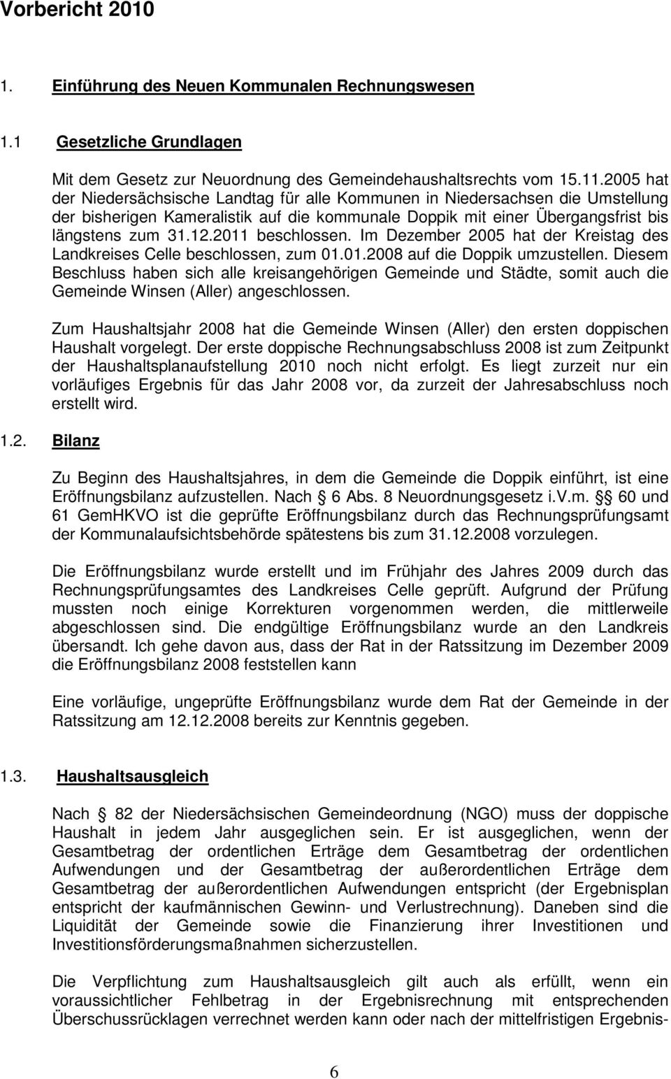 2011 beschlossen. Im Dezember 2005 hat der Kreistag des Landkreises Celle beschlossen, zum 01.01.2008 auf die Doppik umzustellen.