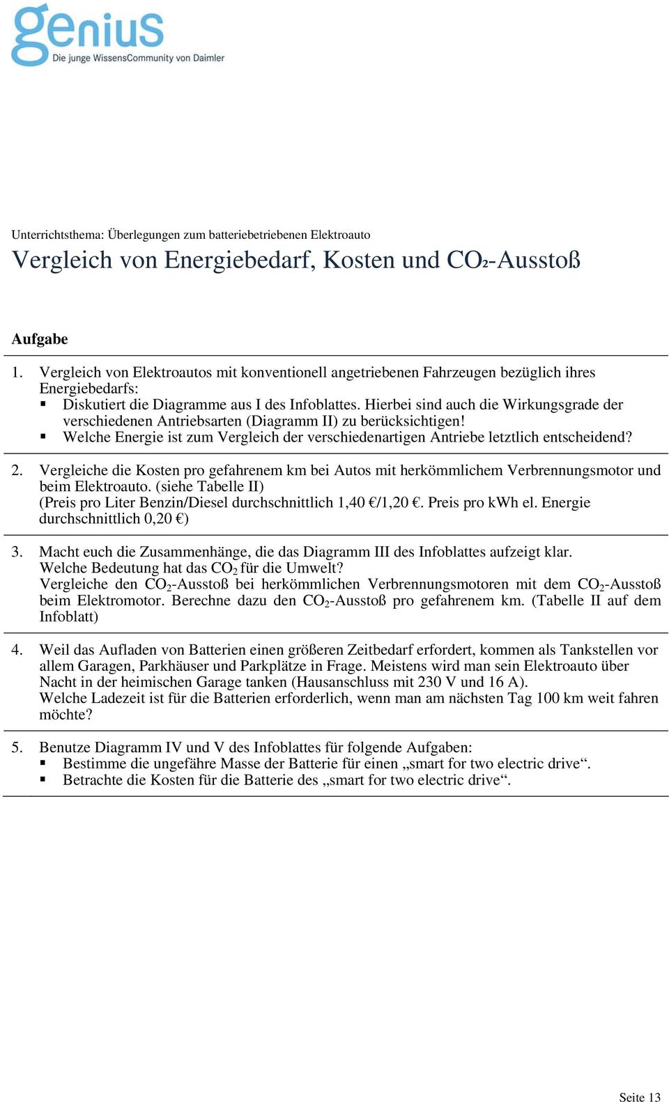 Hierbei sind auch die Wirkungsgrade der verschiedenen Antriebsarten (Diagramm II) zu berücksichtigen! Welche Energie ist zum Vergleich der verschiedenartigen Antriebe letztlich entscheidend? 2.