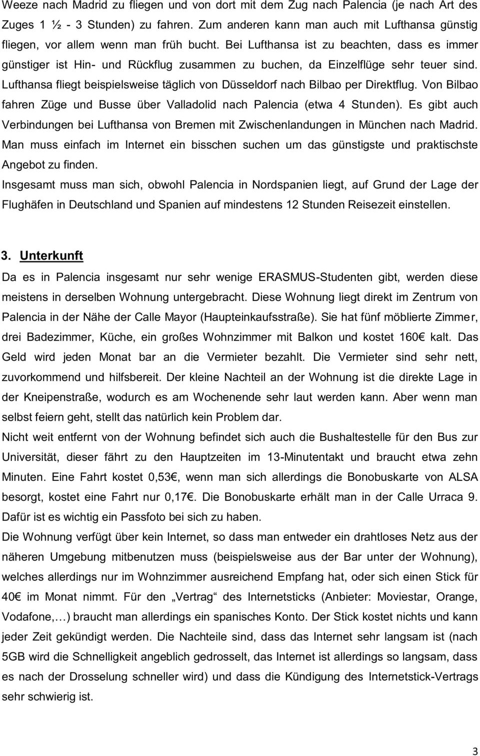 Bei Lufthansa ist zu beachten, dass es immer günstiger ist Hin- und Rückflug zusammen zu buchen, da Einzelflüge sehr teuer sind.