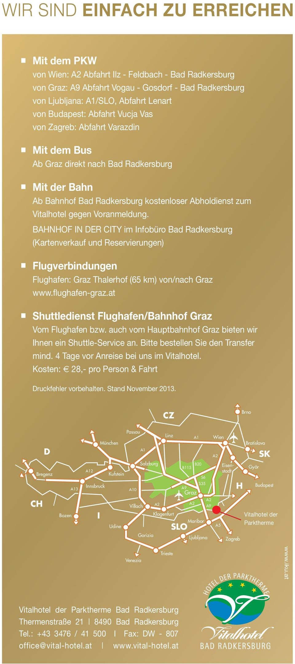 Voranmeldung. BAHNHOF IN DER CITY im Infobüro Bad Radkersburg (Kartenverkauf und Reservierungen) Flugverbindungen Flughafen: Graz Thalerhof (65 km) von/nach Graz www.flughafen-graz.