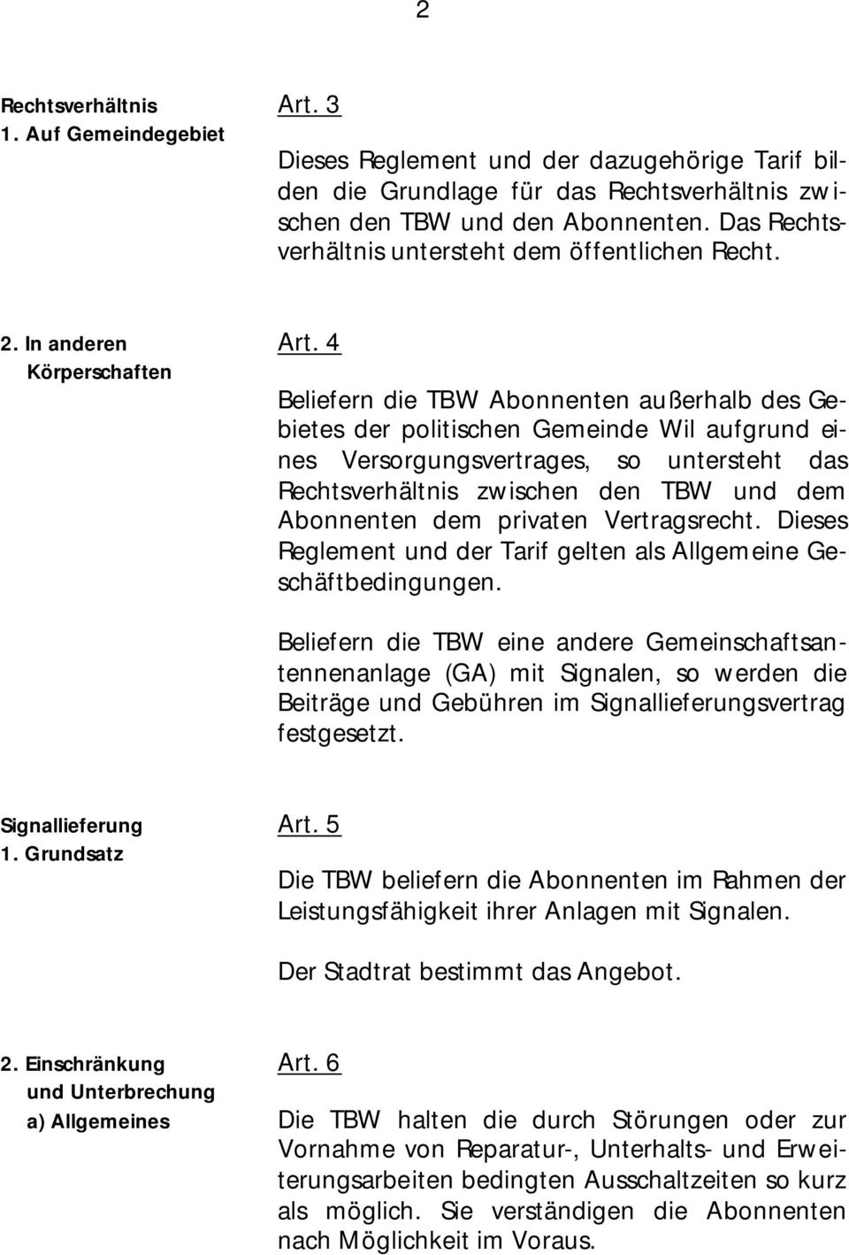 4 Körperschaften Beliefern die TBW Abonnenten außerhalb des Gebietes der politischen Gemeinde Wil aufgrund eines Versorgungsvertrages, so untersteht das Rechtsverhältnis zwischen den TBW und dem