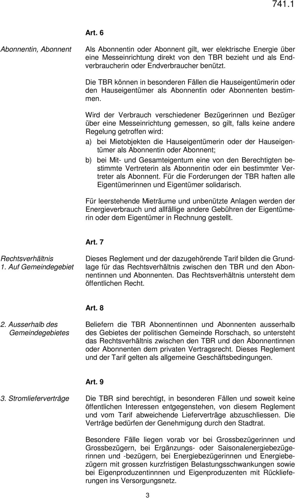 Wird der Verbrauch verschiedener Bezügerinnen und Bezüger über eine Messeinrichtung gemessen, so gilt, falls keine andere Regelung getroffen wird: a) bei Mietobjekten die Hauseigentümerin oder der