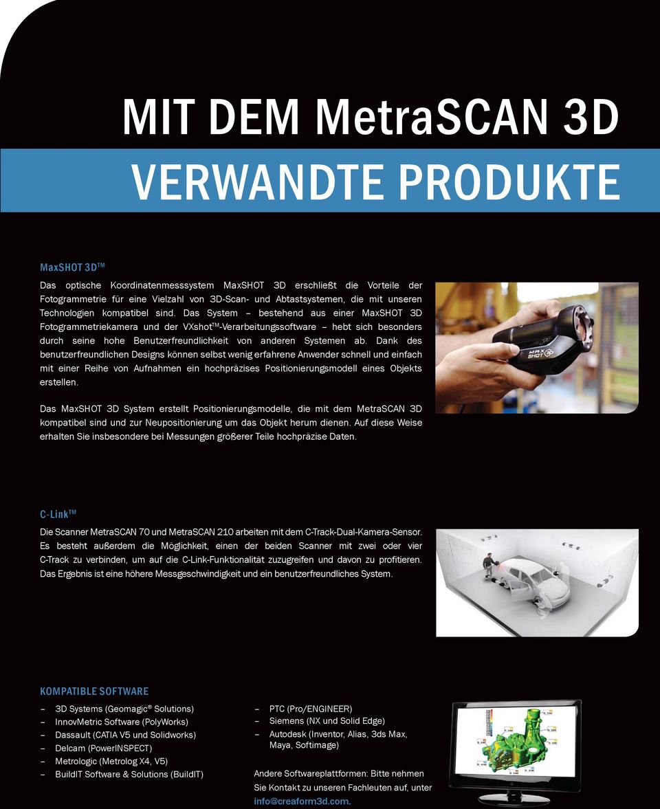 Das System bestehend aus einer MaxSHOT 3D Fotogrammetriekamera und der VXshot TM -Verarbeitungssoftware hebt sich besonders durch seine hohe Benutzerfreundlichkeit von anderen Systemen ab.
