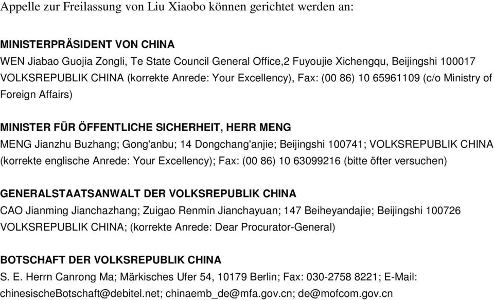 Dongchang'anjie; Beijingshi 100741; VOLKSREPUBLIK CHINA (korrekte englische Anrede: Your Excellency); Fax: (00 86) 10 63099216 (bitte öfter versuchen) GENERALSTAATSANWALT DER VOLKSREPUBLIK CHINA CAO