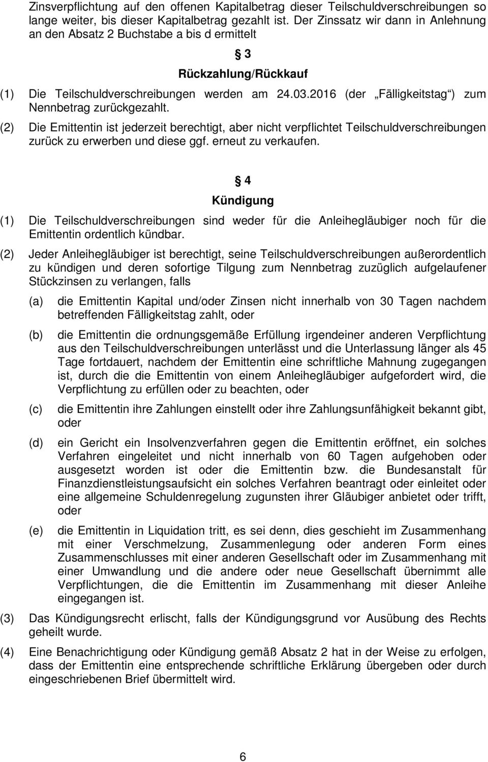 2016 (der Fälligkeitstag ) zum Nennbetrag zurückgezahlt. (2) Die Emittentin ist jederzeit berechtigt, aber nicht verpflichtet Teilschuldverschreibungen zurück zu erwerben und diese ggf.