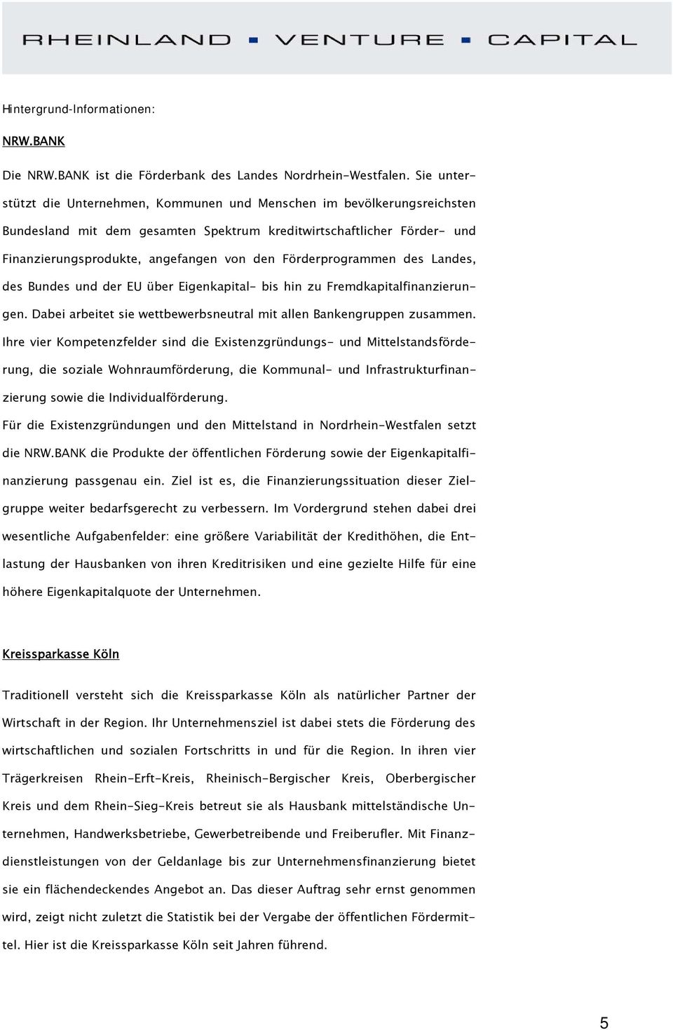 Förderprogrammen des Landes, des Bundes und der EU über Eigenkapital- bis hin zu Fremdkapitalfinanzierungen. Dabei arbeitet sie wettbewerbsneutral mit allen Bankengruppen zusammen.