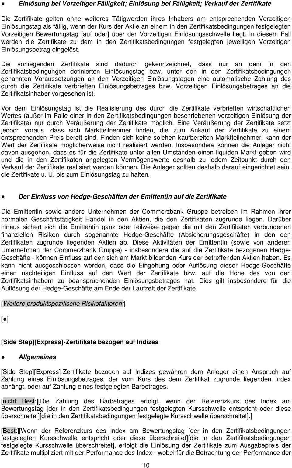 In diesem Fall werden die Zertifikate zu dem in den Zertifikatsbedingungen festgelegten jeweiligen Vorzeitigen Einlösungsbetrag eingelöst.