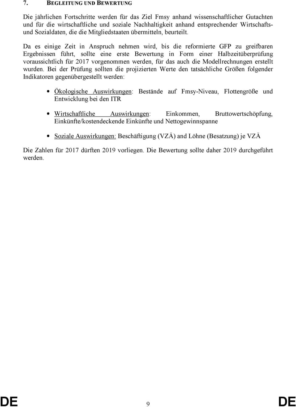 Da es einige Zeit in Anspruch nehmen wird, bis die reformierte GFP zu greifbaren Ergebnissen führt, sollte eine erste Bewertung in Form einer Halbzeitüberprüfung voraussichtlich für 2017 vorgenommen