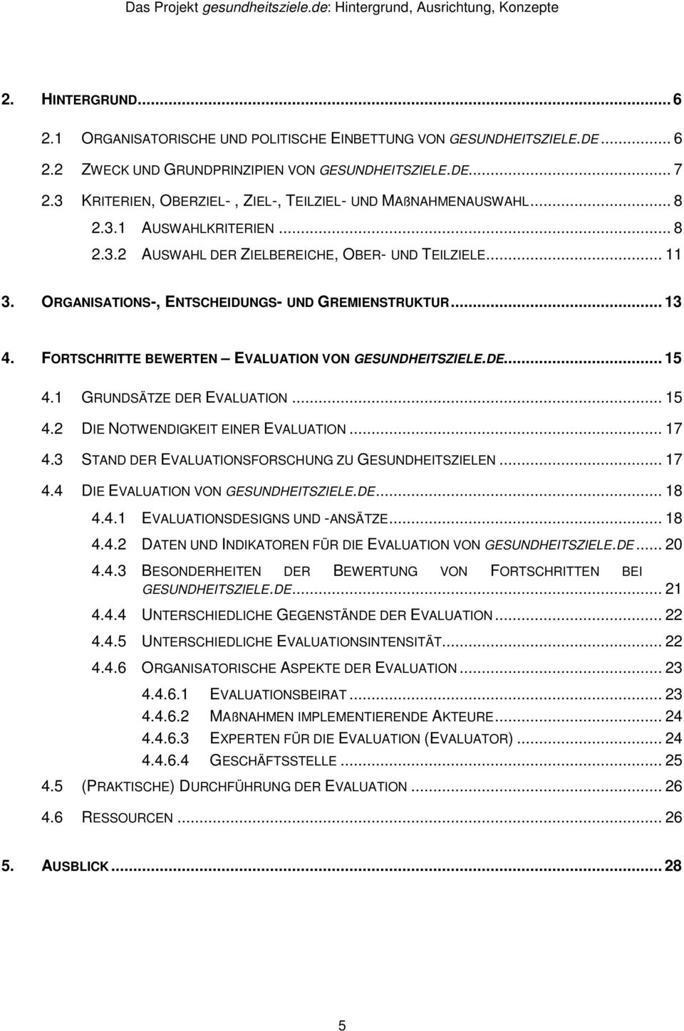 ORGANISATIONS-, ENTSCHEIDUNGS- UND GREMIENSTRUKTUR... 13 4. FORTSCHRITTE BEWERTEN EVALUATION VON GESUNDHEITSZIELE.DE... 15 4.1 GRUNDSÄTZE DER EVALUATION... 15 4.2 DIE NOTWENDIGKEIT EINER EVALUATION.