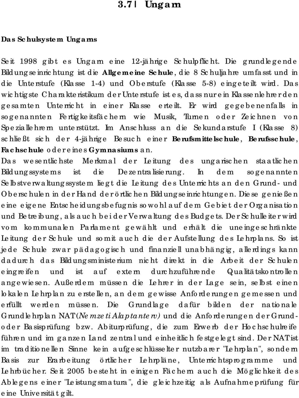 Das wichtigste Charakteristikum der Unterstufe ist es, dass nur ein Klassenlehrer den gesamten Unterricht in einer Klasse erteilt.