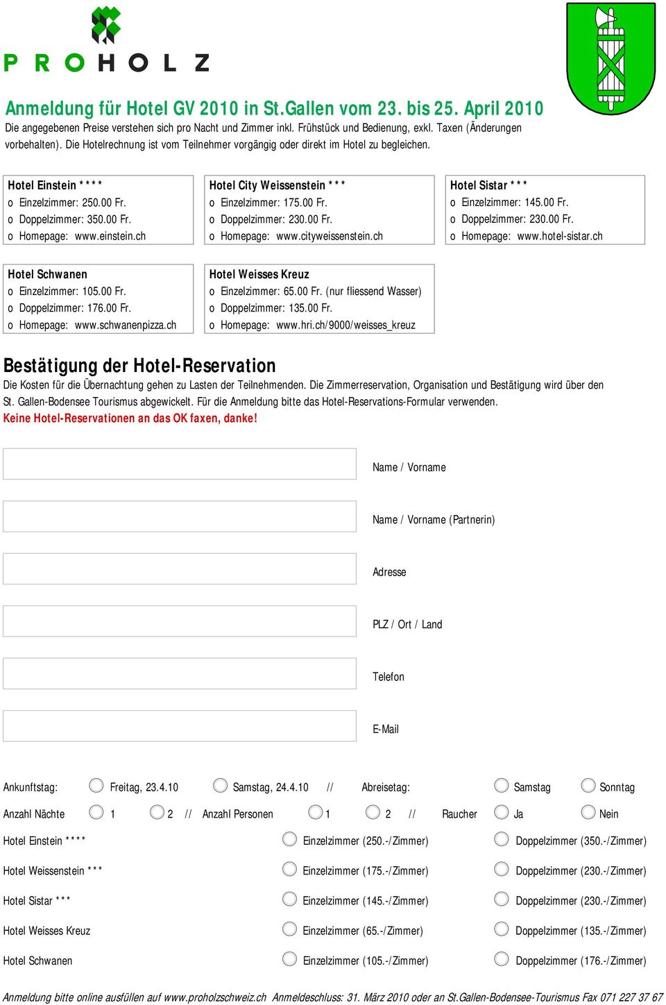 ch Hotel City Weissenstein *** o Einzelzimmer: 175.00 Fr. o Doppelzimmer: 230.00 Fr. o Homepage: www.cityweissenstein.ch Hotel Sistar *** o Einzelzimmer: 145.00 Fr. o Doppelzimmer: 230.00 Fr. o Homepage: www.hotel-sistar.