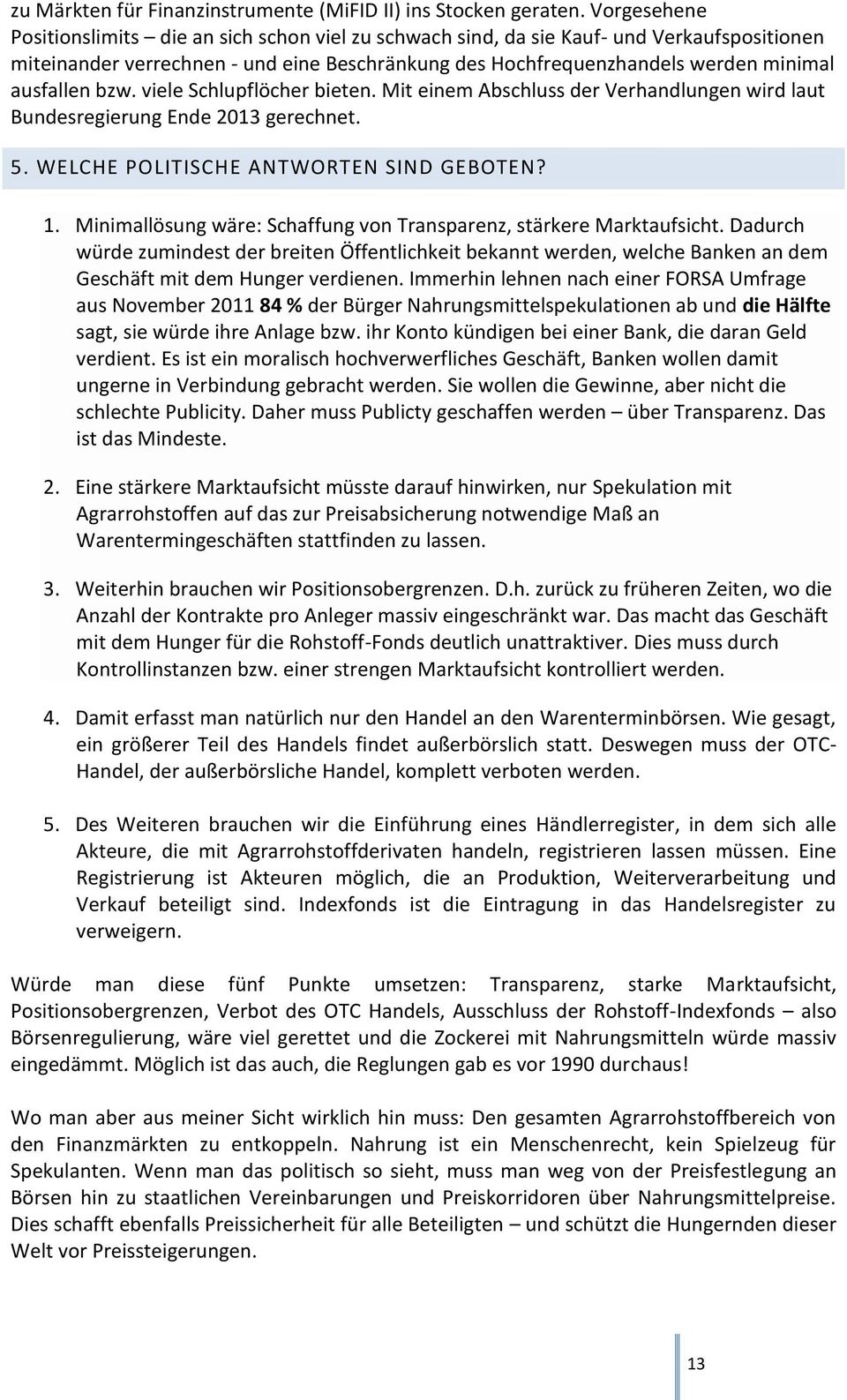 bzw. viele Schlupflöcher bieten. Mit einem Abschluss der Verhandlungen wird laut Bundesregierung Ende 2013 gerechnet. 5. WELCHE POLITISCHE ANTWORTEN SIND GEBOTEN? 1.