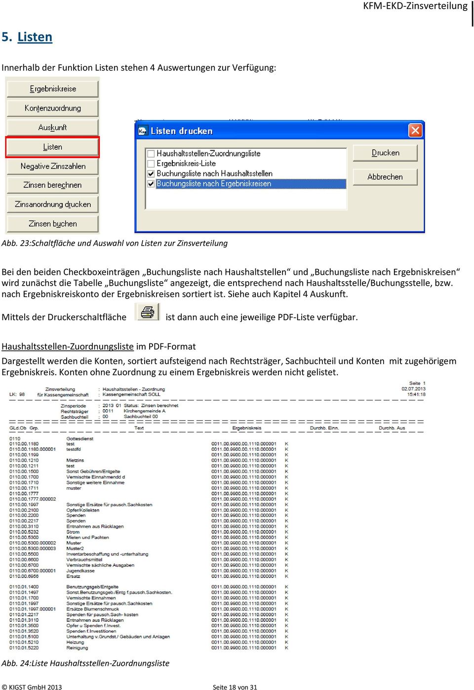 Buchungsliste angezeigt, die entsprechend nach Haushaltsstelle/Buchungsstelle, bzw. nach Ergebniskreiskonto der Ergebniskreisen sortiert ist. Siehe auch Kapitel 4 Auskunft.