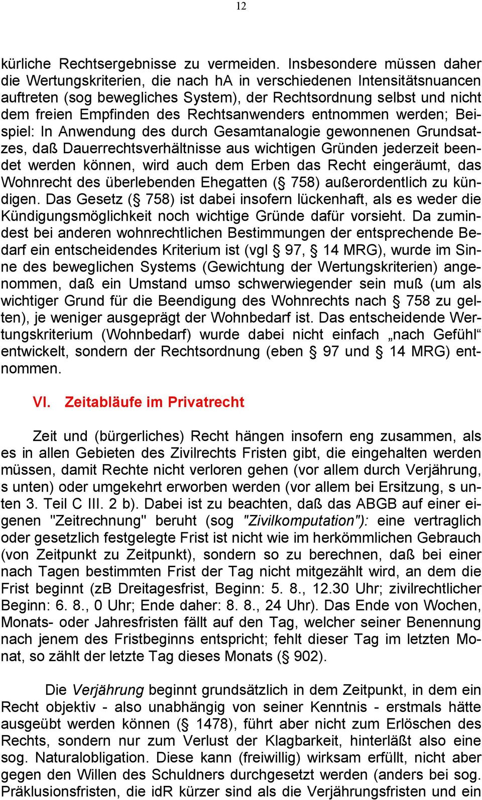 Rechtsanwenders entnommen werden; Beispiel: In Anwendung des durch Gesamtanalogie gewonnenen Grundsatzes, daß Dauerrechtsverhältnisse aus wichtigen Gründen jederzeit beendet werden können, wird auch