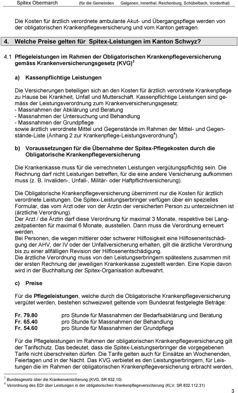 1 Pflegeleistungen im Rahmen der Obligatorischen Krankenpflegeversicherung gemäss Krankenversicherungsgesetz (KVG) 3 a) Kassenpflichtige Leistungen Die Versicherungen beteiligen sich an den Kosten