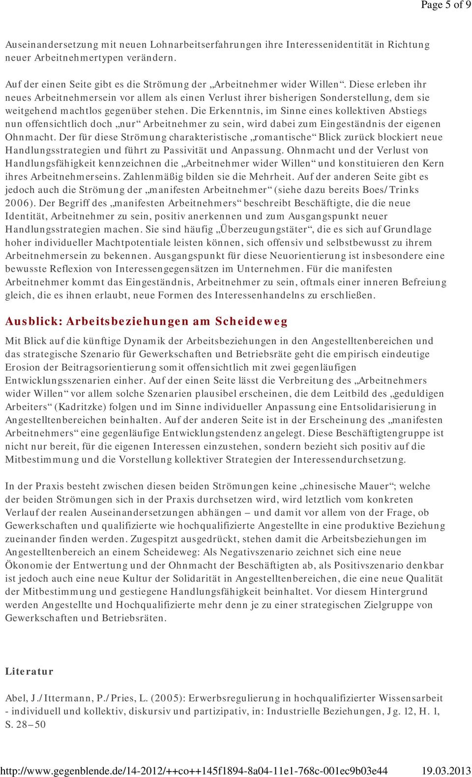 Diese erleben ihr neues Arbeitnehmersein vor allem als einen Verlust ihrer bisherigen Sonderstellung, dem sie weitgehend machtlos gegenüber stehen.