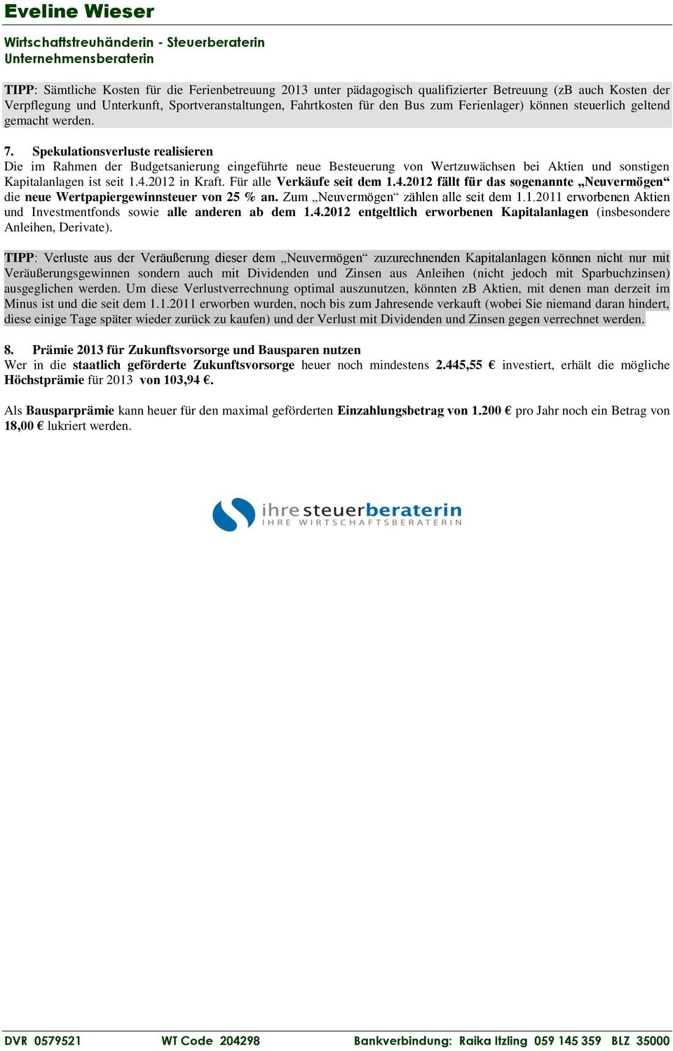 Spekulationsverluste realisieren Die im Rahmen der Budgetsanierung eingeführte neue Besteuerung von Wertzuwächsen bei Aktien und sonstigen Kapitalanlagen ist seit 1.4.2012 in Kraft.